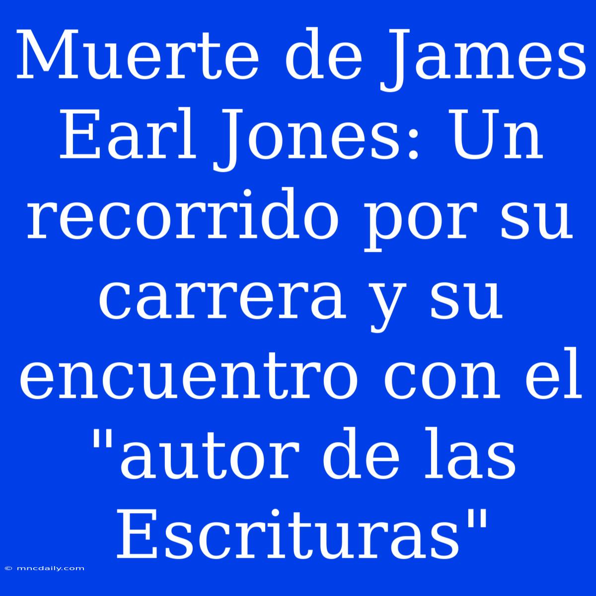 Muerte De James Earl Jones: Un Recorrido Por Su Carrera Y Su Encuentro Con El 