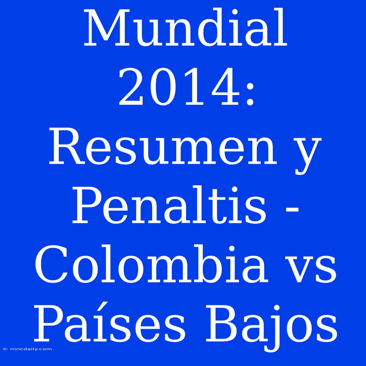 Mundial 2014: Resumen Y Penaltis - Colombia Vs Países Bajos