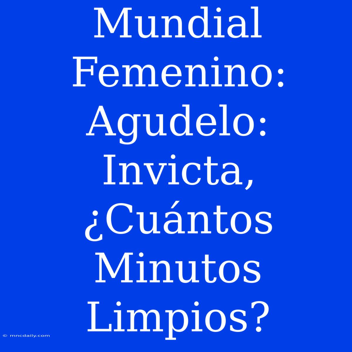 Mundial Femenino: Agudelo: Invicta, ¿Cuántos Minutos Limpios?