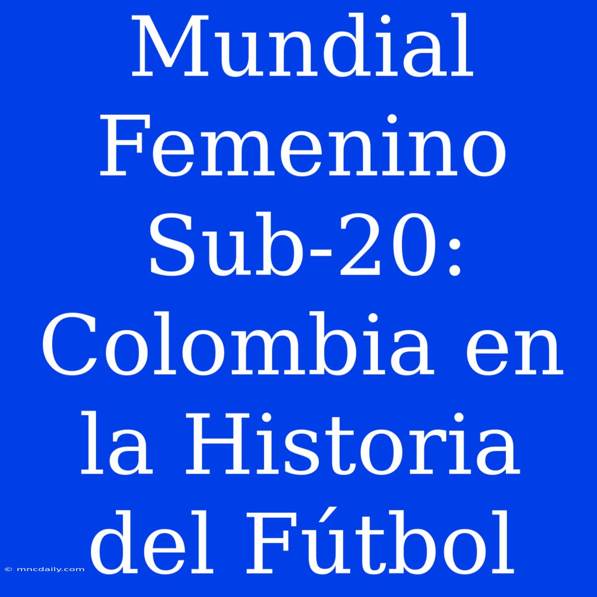 Mundial Femenino Sub-20: Colombia En La Historia Del Fútbol 