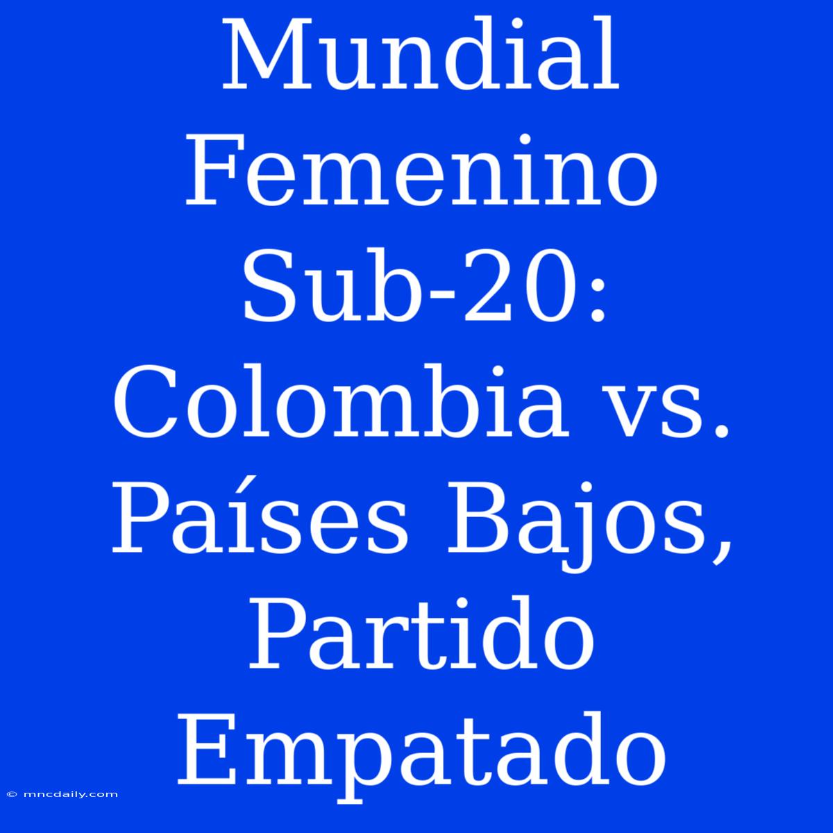 Mundial Femenino Sub-20: Colombia Vs. Países Bajos, Partido Empatado