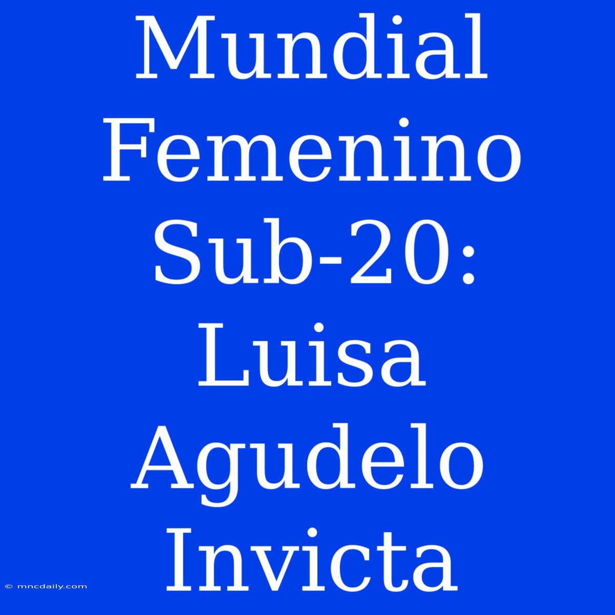 Mundial Femenino Sub-20: Luisa Agudelo Invicta