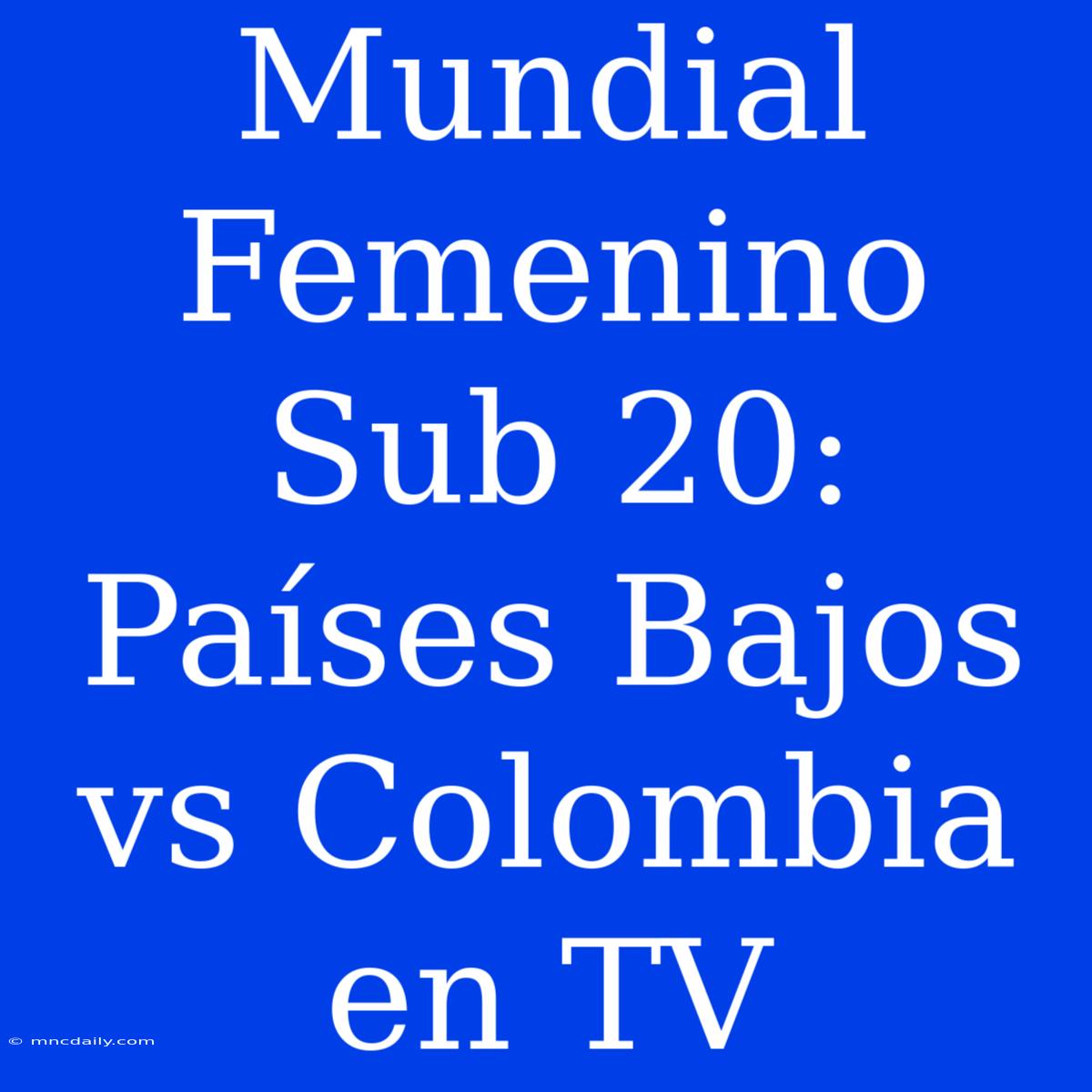 Mundial Femenino Sub 20: Países Bajos Vs Colombia En TV