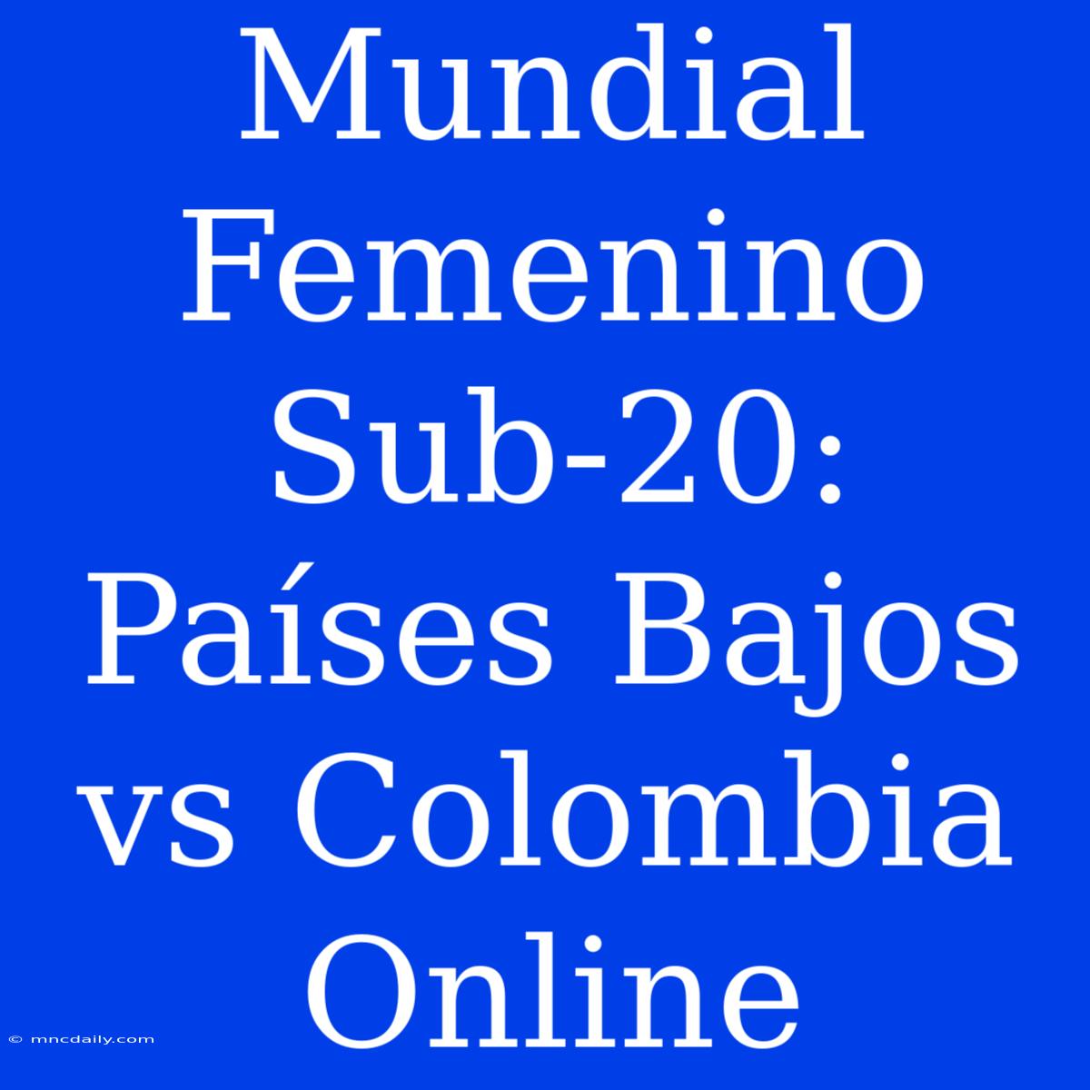 Mundial Femenino Sub-20: Países Bajos Vs Colombia Online