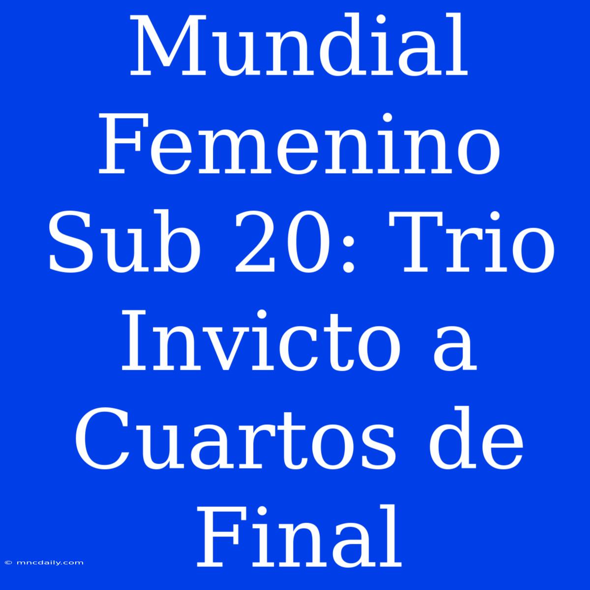 Mundial Femenino Sub 20: Trio Invicto A Cuartos De Final