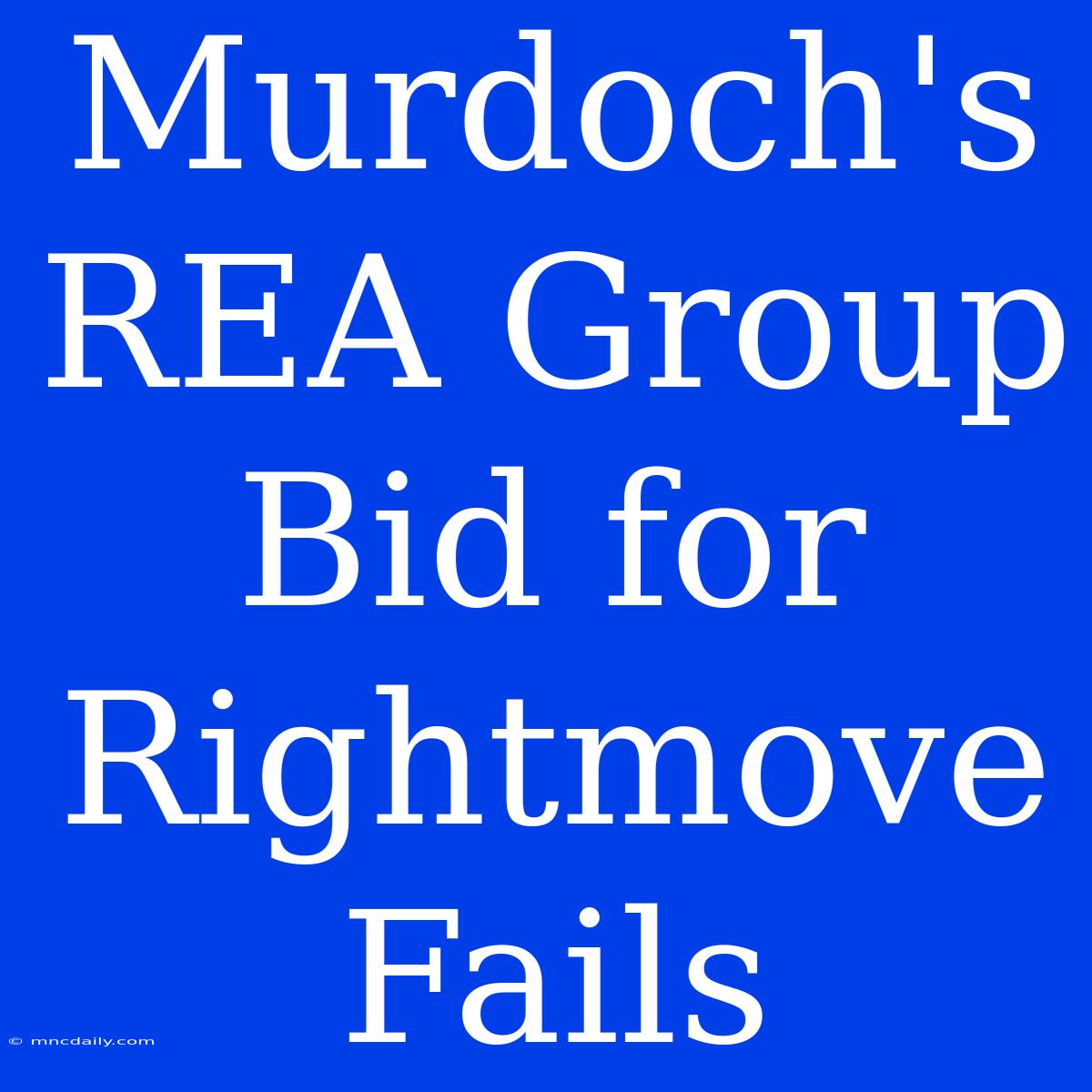 Murdoch's REA Group Bid For Rightmove Fails