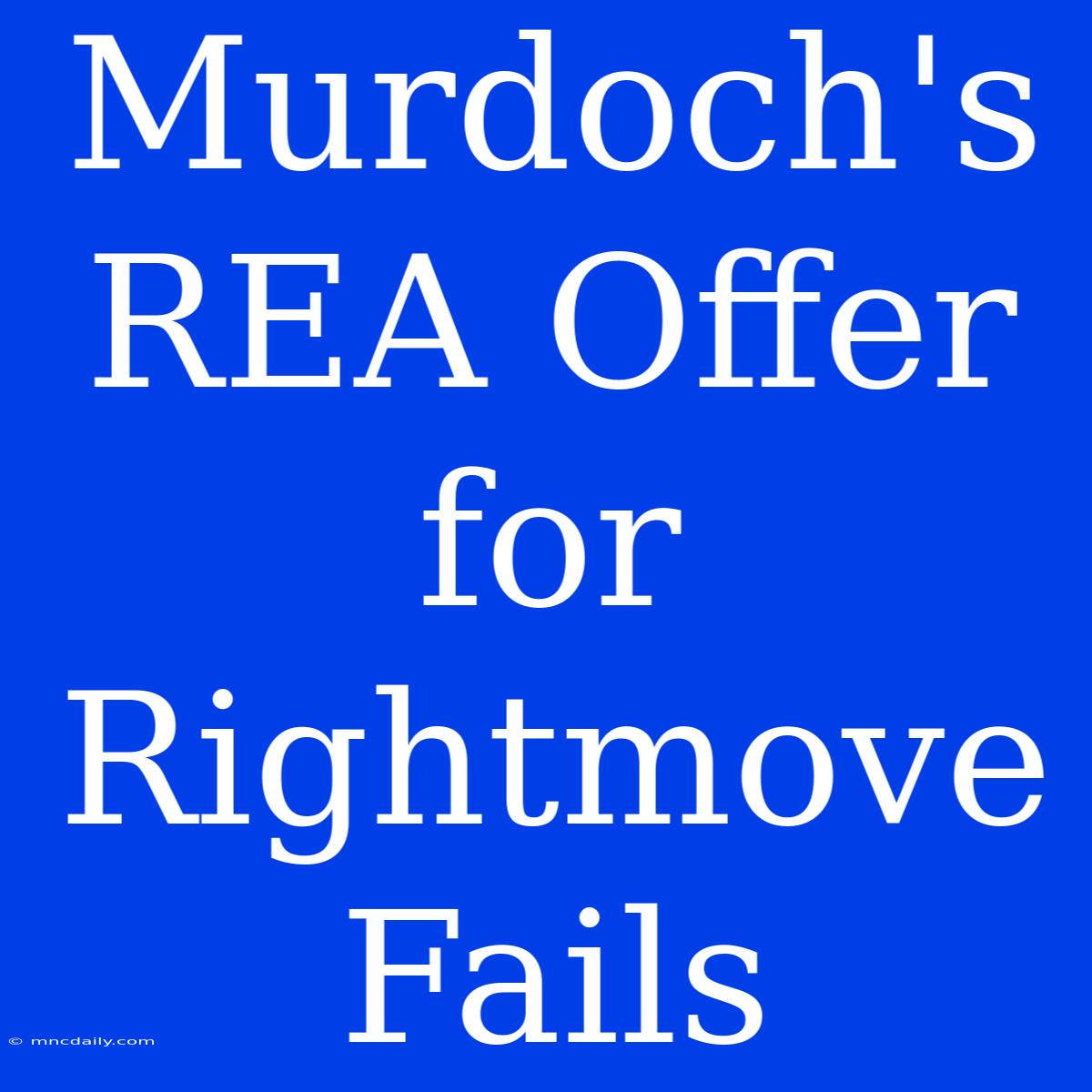 Murdoch's REA Offer For Rightmove Fails