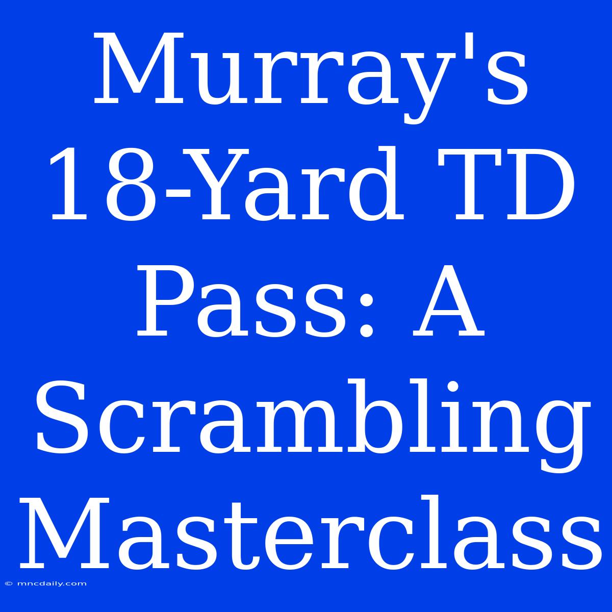 Murray's 18-Yard TD Pass: A Scrambling Masterclass