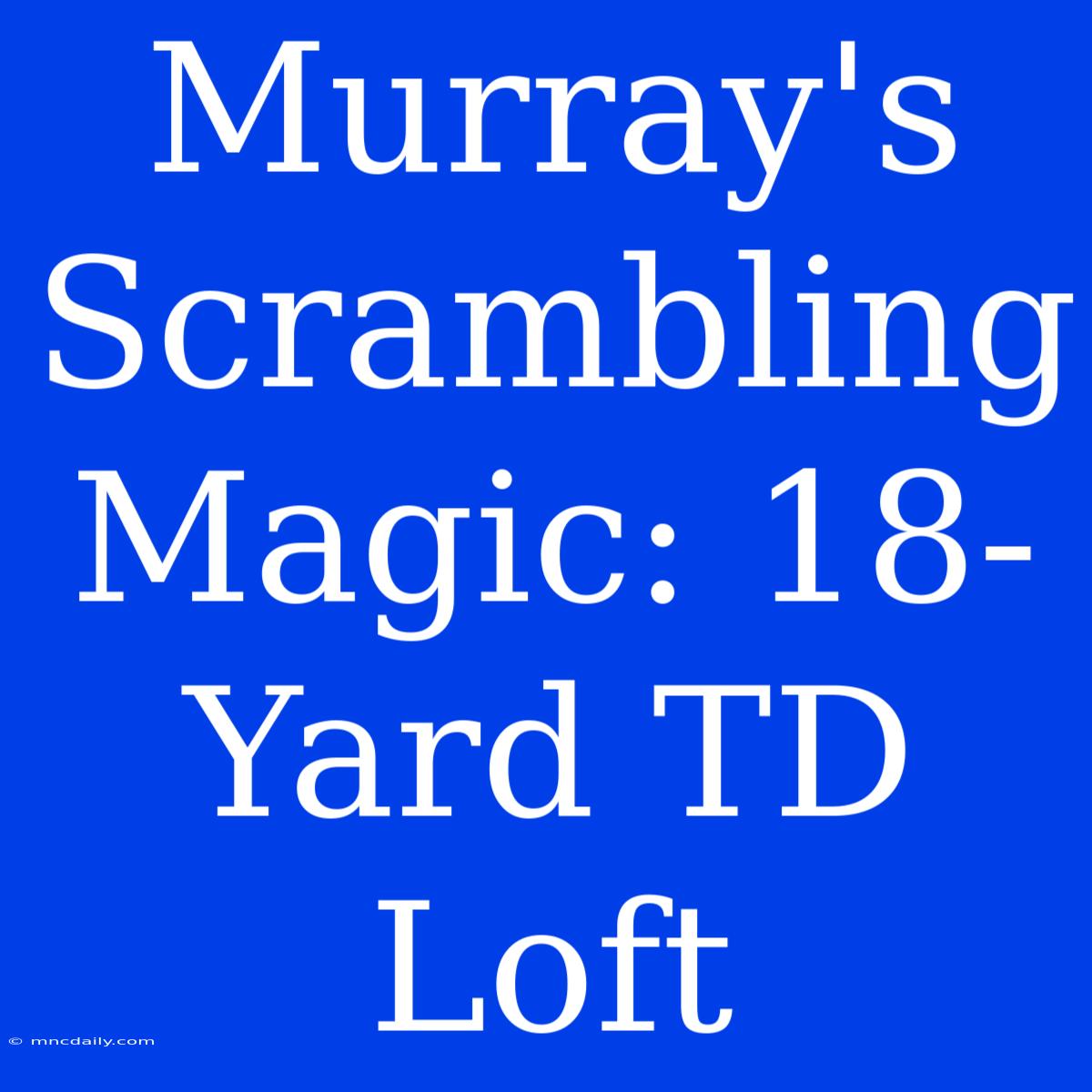 Murray's Scrambling Magic: 18-Yard TD Loft