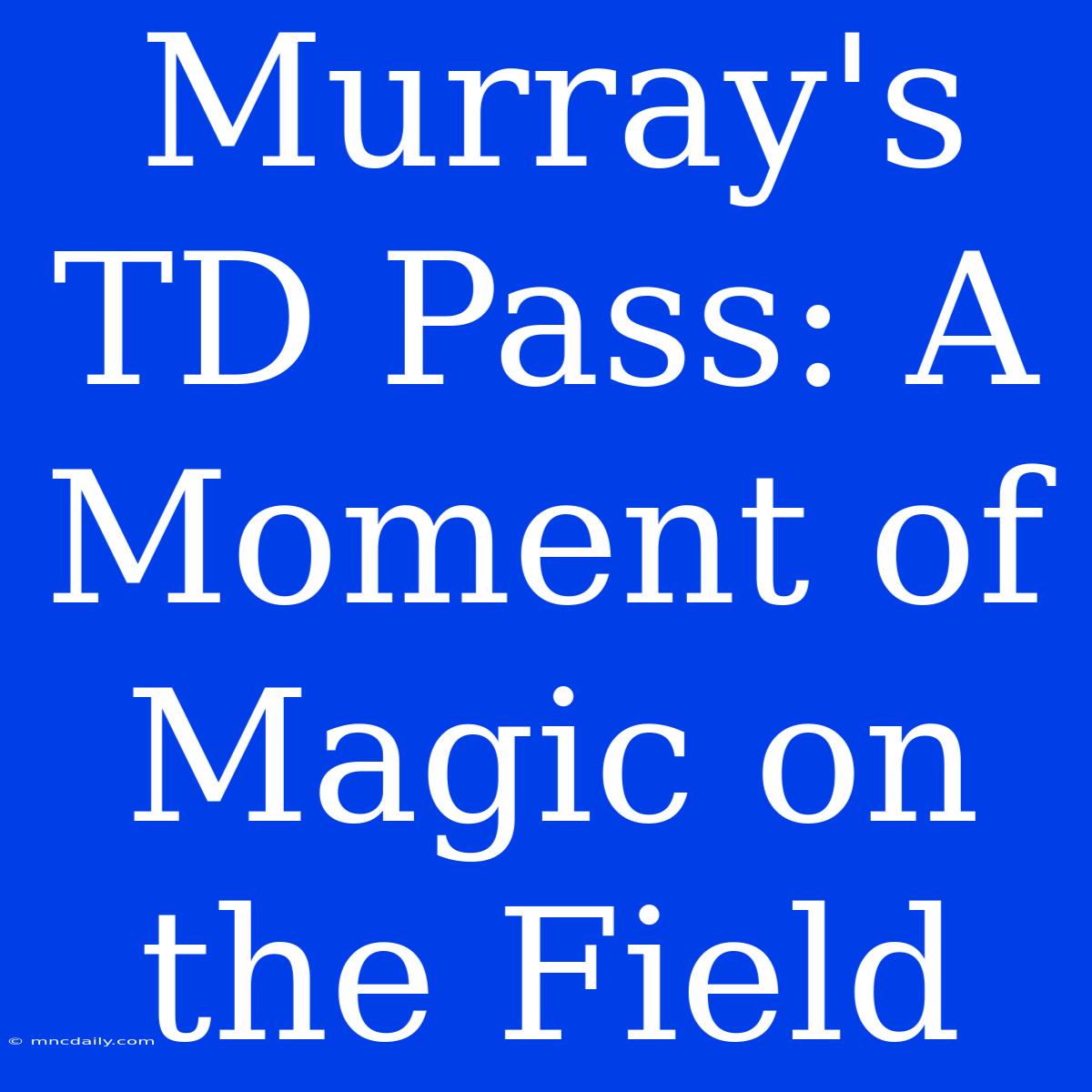 Murray's TD Pass: A Moment Of Magic On The Field 