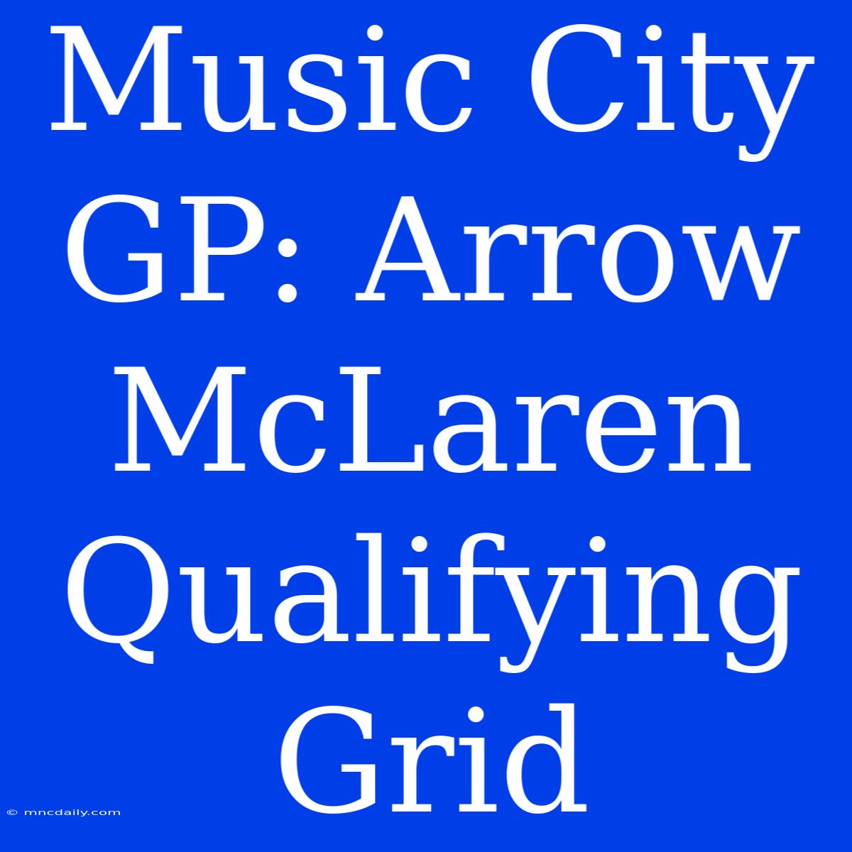 Music City GP: Arrow McLaren Qualifying Grid