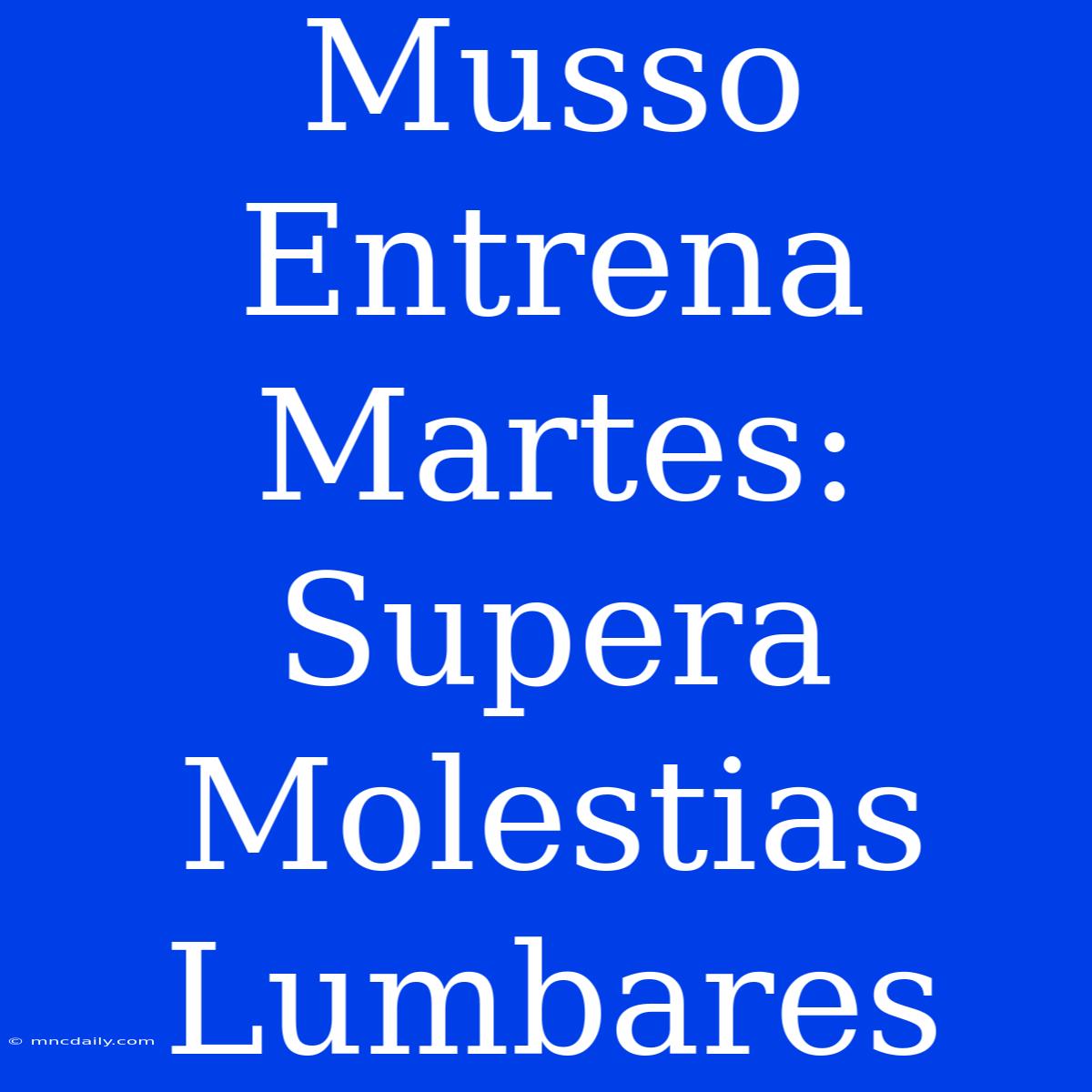 Musso Entrena Martes: Supera Molestias Lumbares