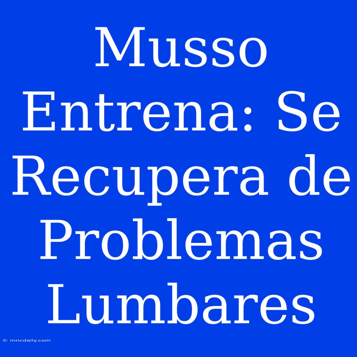 Musso Entrena: Se Recupera De Problemas Lumbares