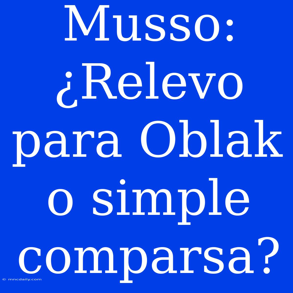 Musso: ¿Relevo Para Oblak O Simple Comparsa?