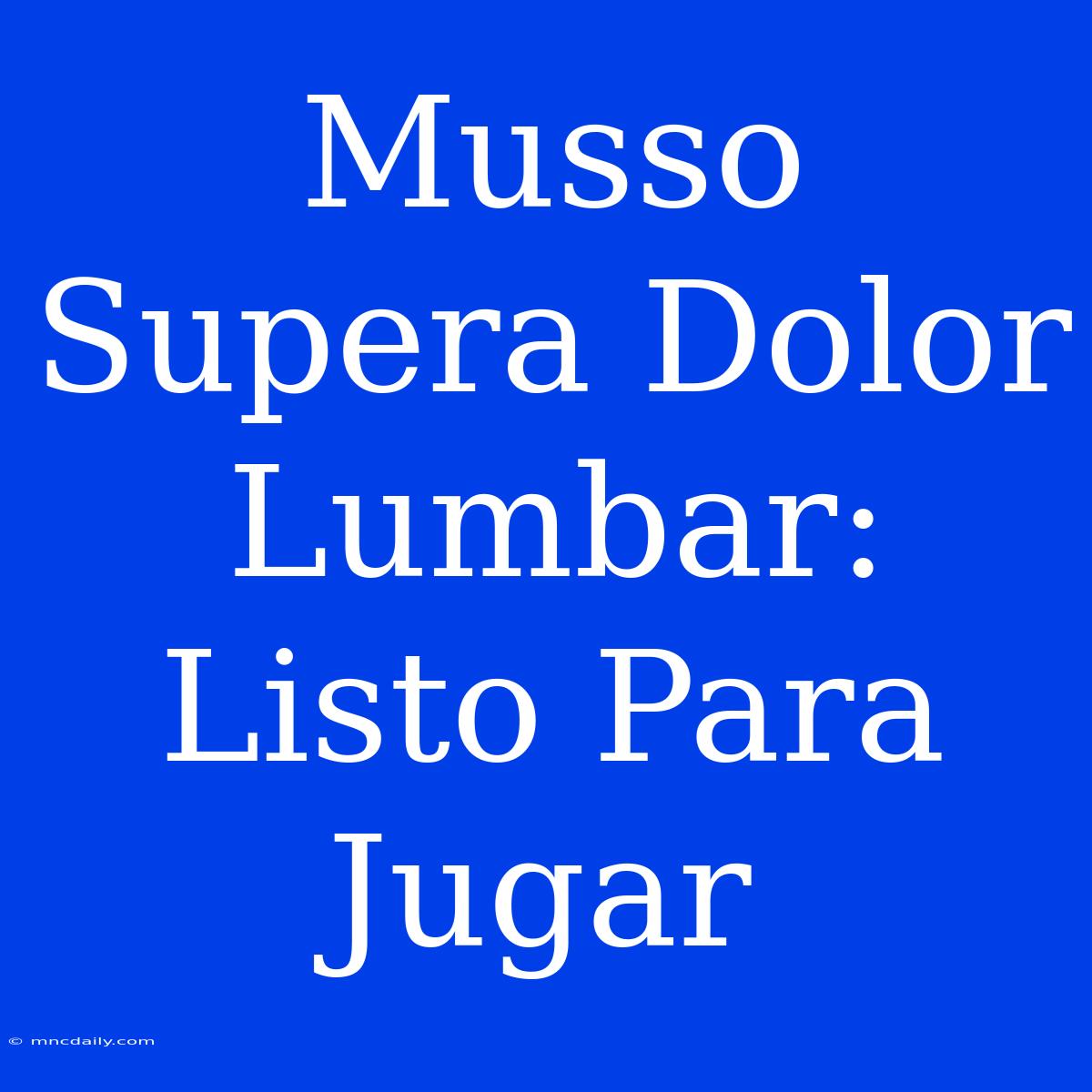 Musso Supera Dolor Lumbar: Listo Para Jugar