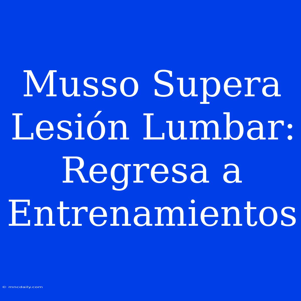 Musso Supera Lesión Lumbar: Regresa A Entrenamientos