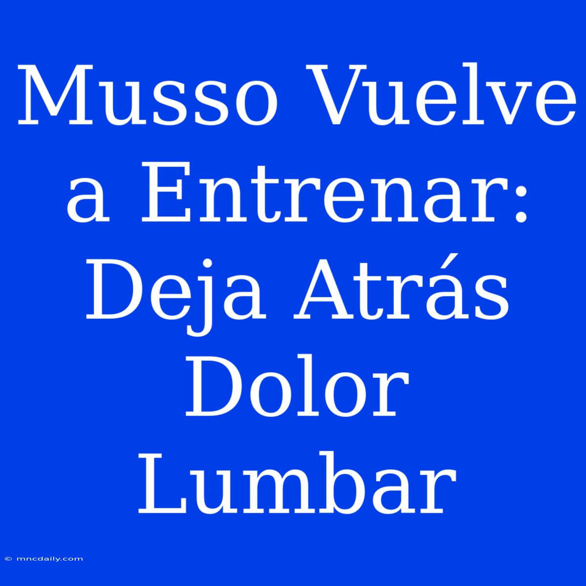 Musso Vuelve A Entrenar: Deja Atrás Dolor Lumbar