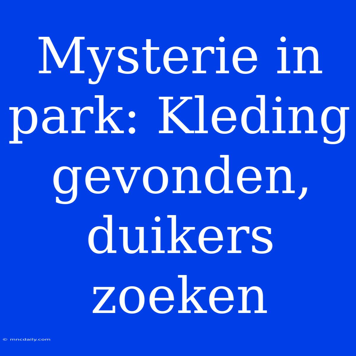 Mysterie In Park: Kleding Gevonden, Duikers Zoeken