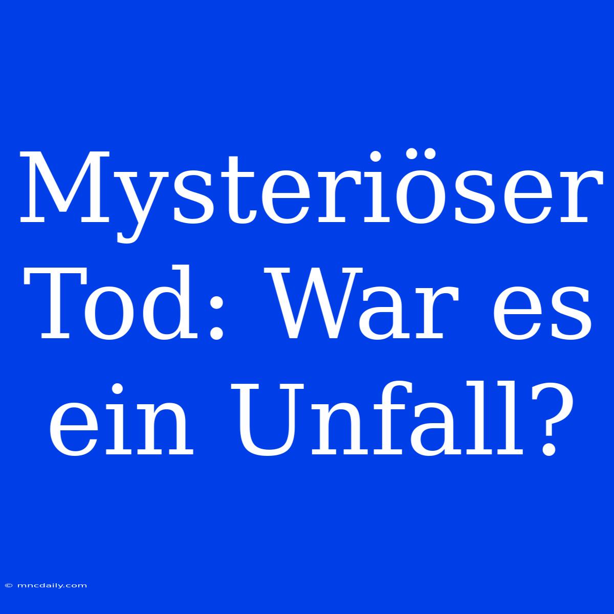 Mysteriöser Tod: War Es Ein Unfall?