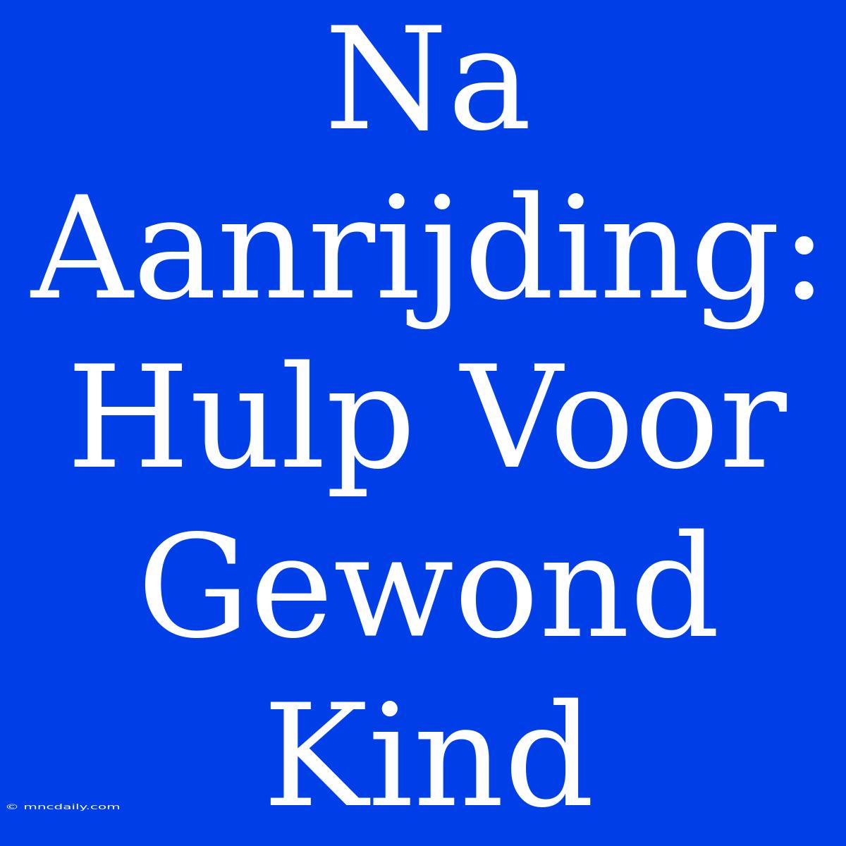 Na Aanrijding: Hulp Voor Gewond Kind