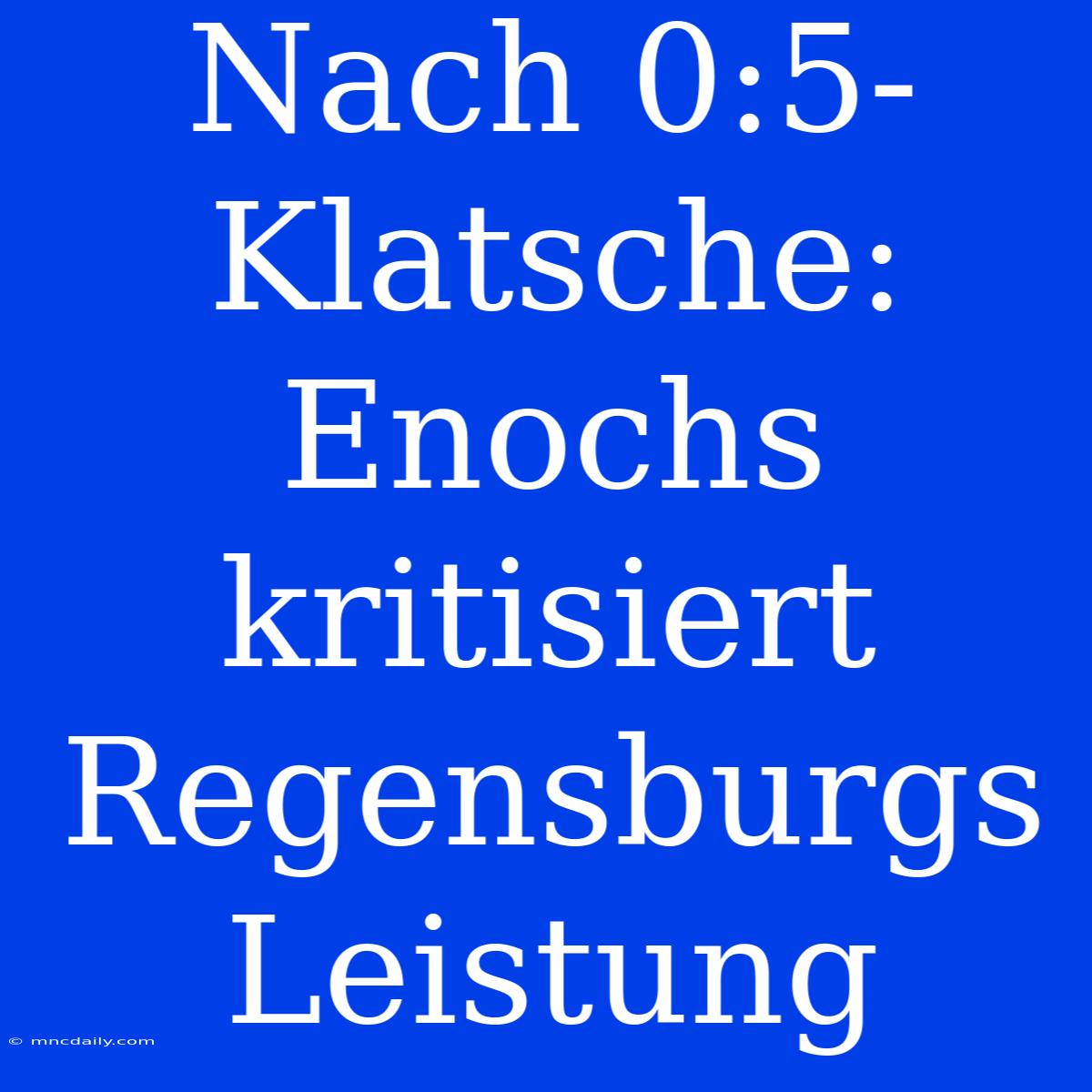 Nach 0:5-Klatsche: Enochs Kritisiert Regensburgs Leistung