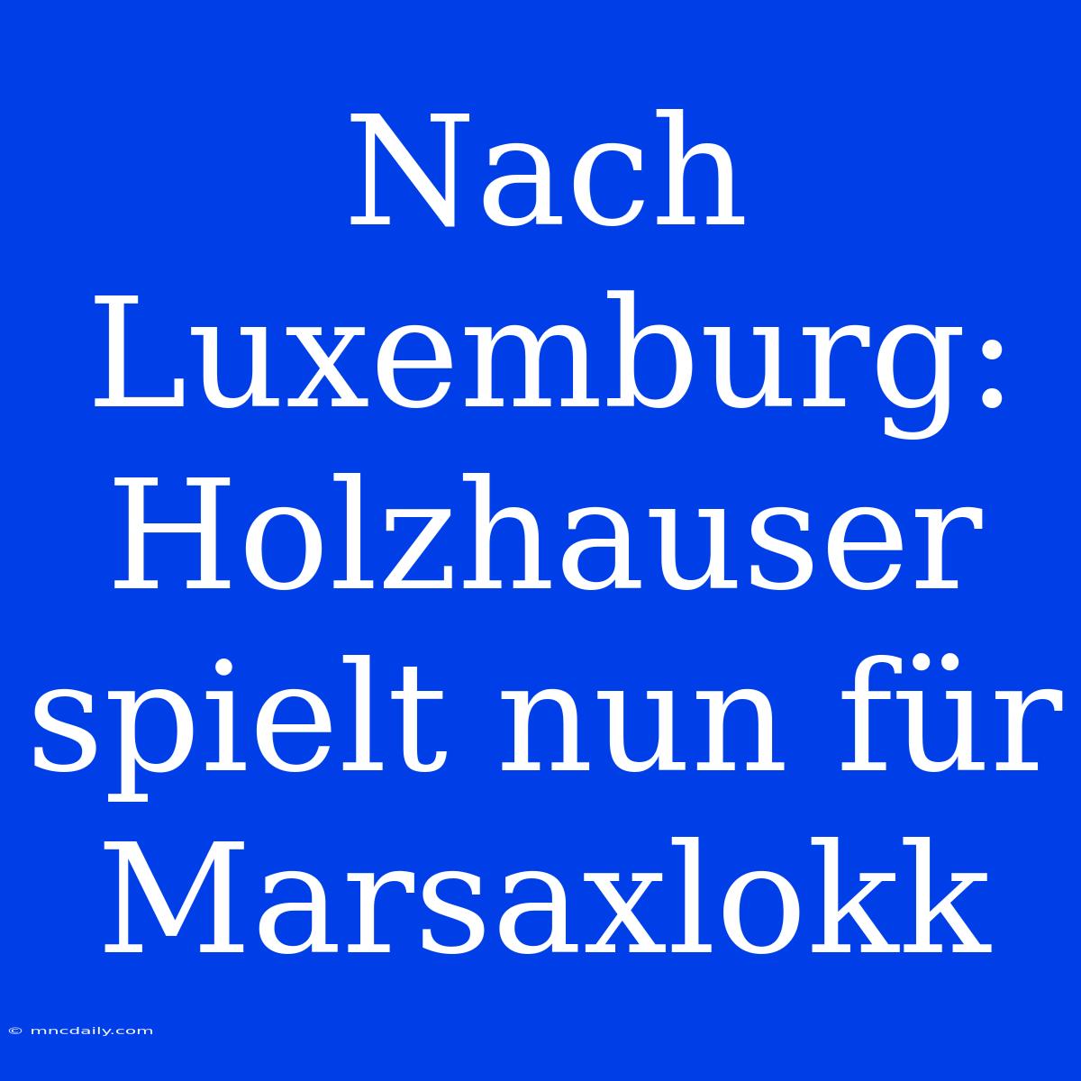 Nach Luxemburg: Holzhauser Spielt Nun Für Marsaxlokk