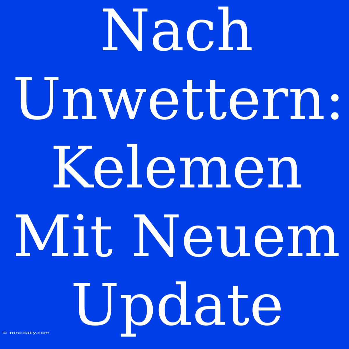 Nach Unwettern: Kelemen Mit Neuem Update