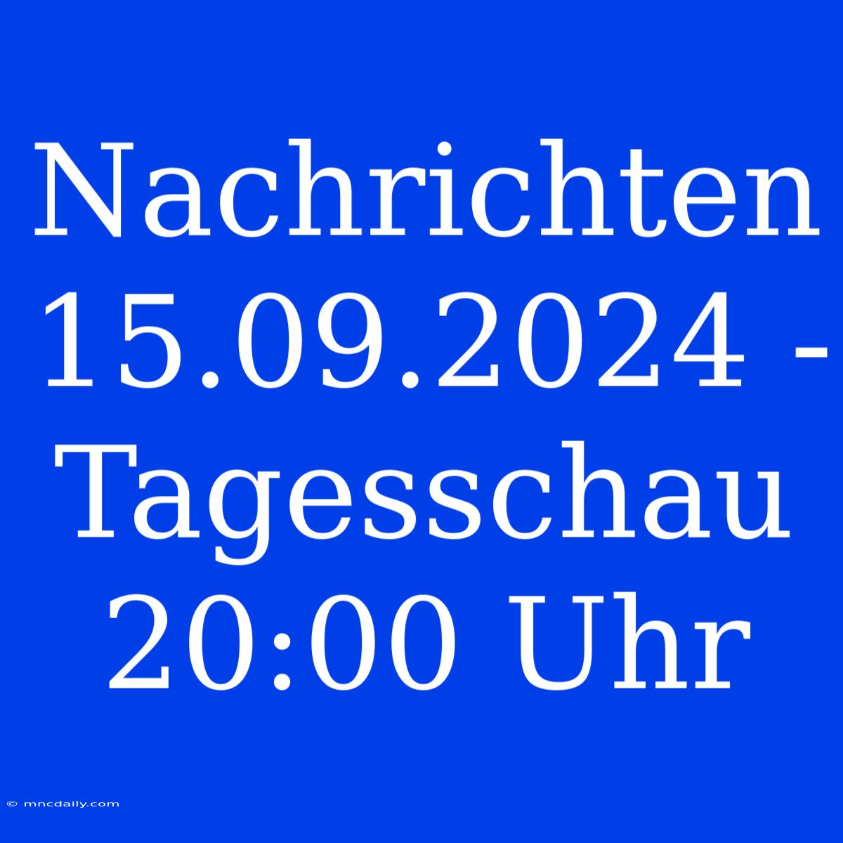 Nachrichten 15.09.2024 - Tagesschau 20:00 Uhr