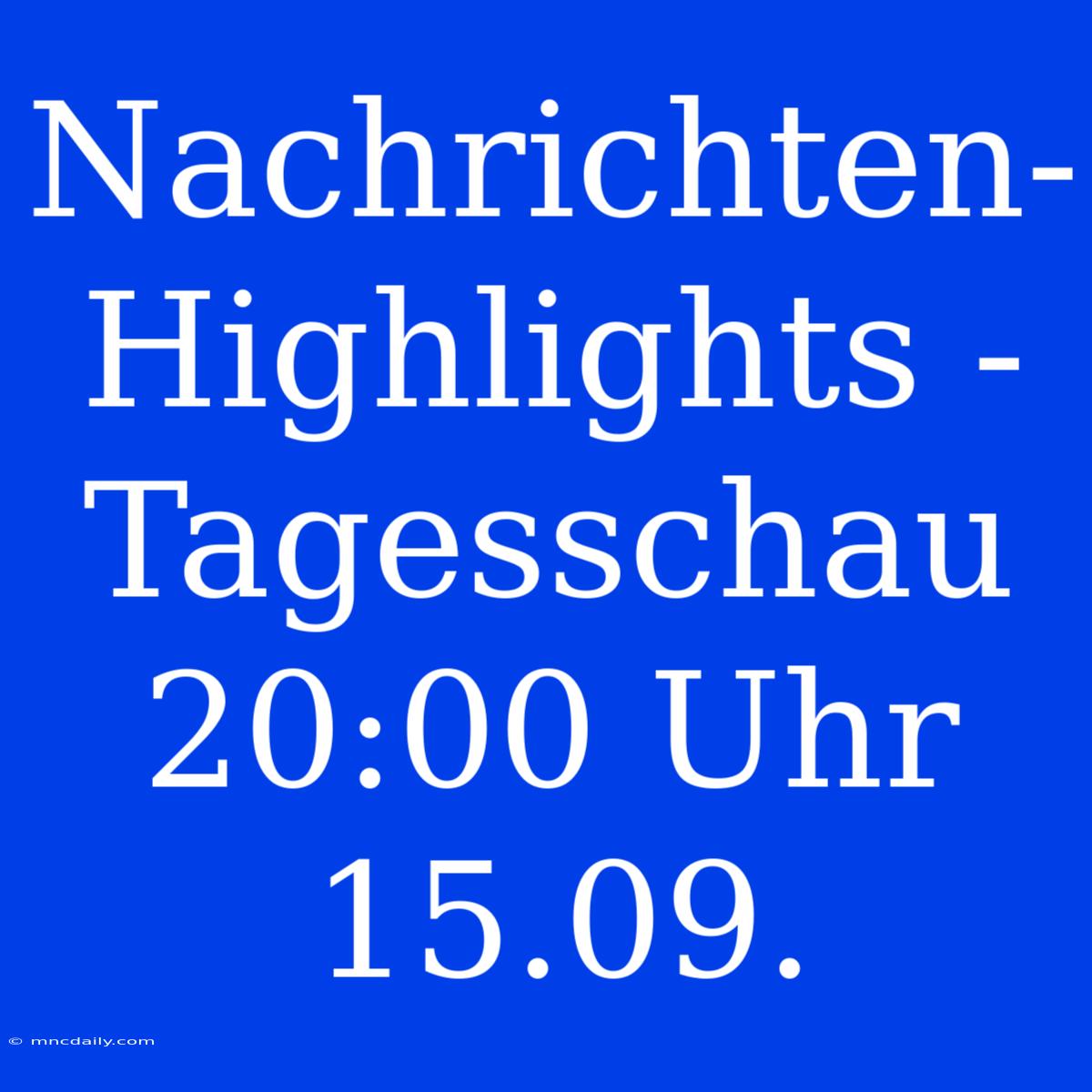 Nachrichten-Highlights - Tagesschau 20:00 Uhr 15.09.