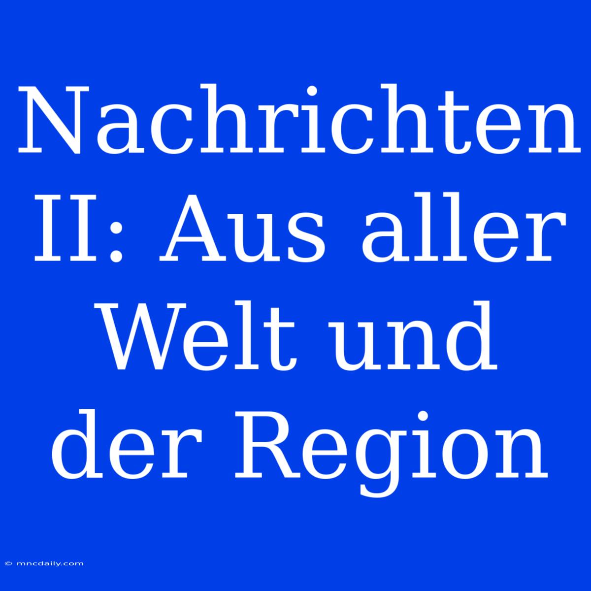 Nachrichten II: Aus Aller Welt Und Der Region