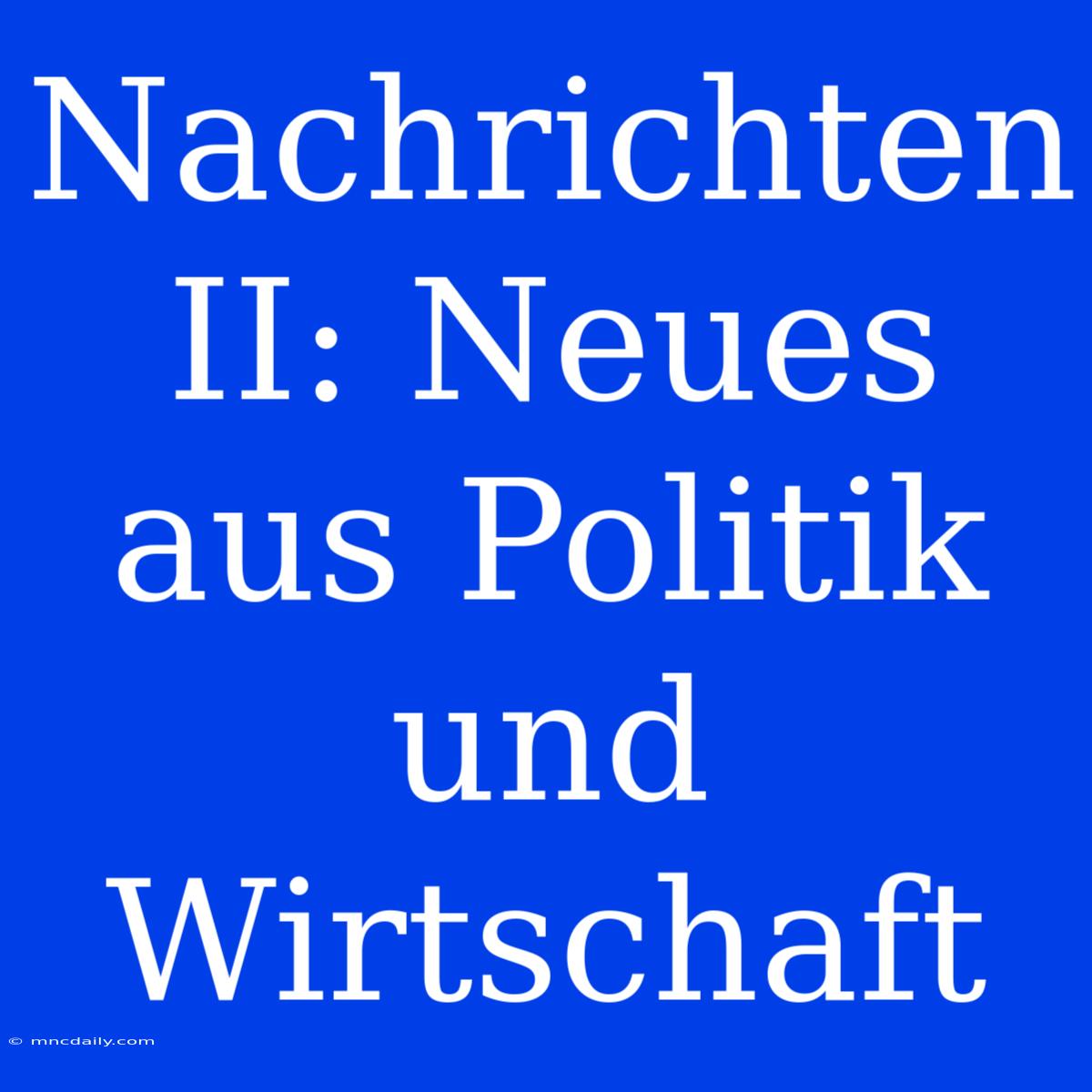 Nachrichten II: Neues Aus Politik Und Wirtschaft