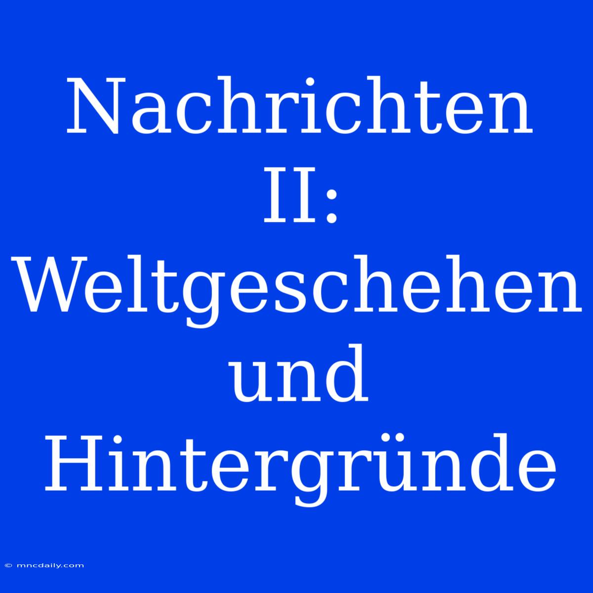 Nachrichten II: Weltgeschehen Und Hintergründe