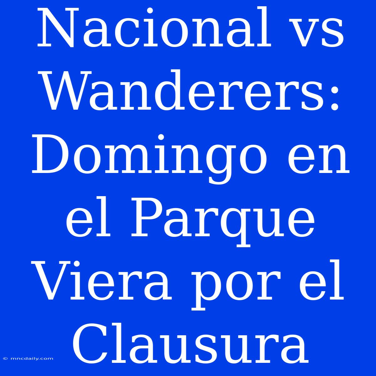 Nacional Vs Wanderers: Domingo En El Parque Viera Por El Clausura