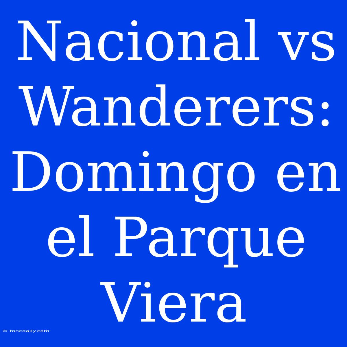 Nacional Vs Wanderers: Domingo En El Parque Viera