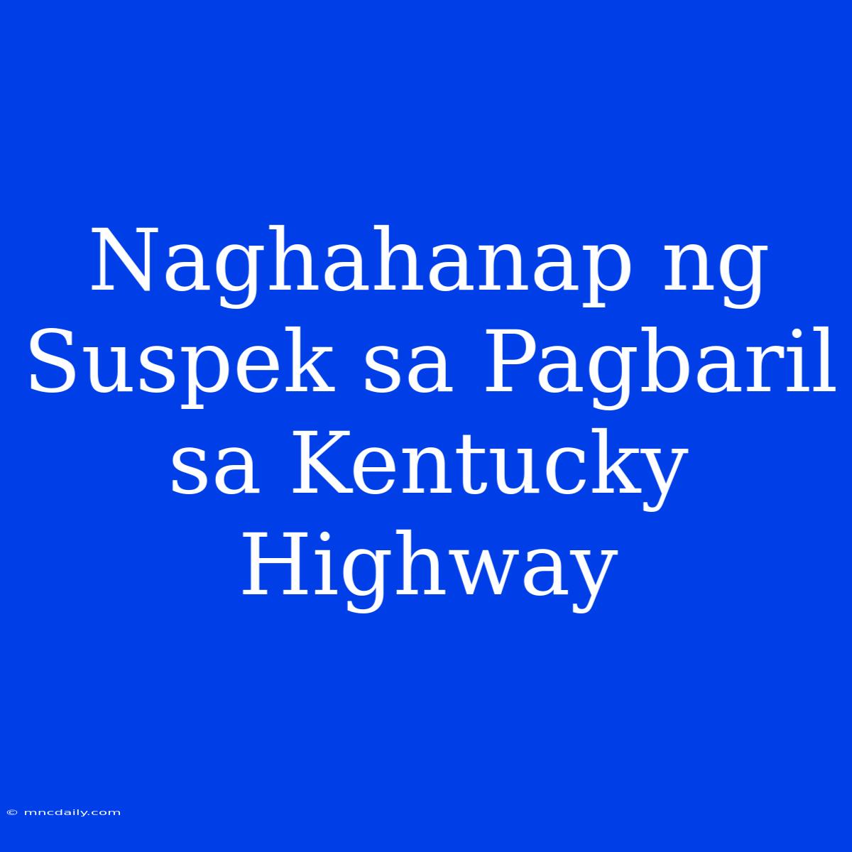 Naghahanap Ng Suspek Sa Pagbaril Sa Kentucky Highway