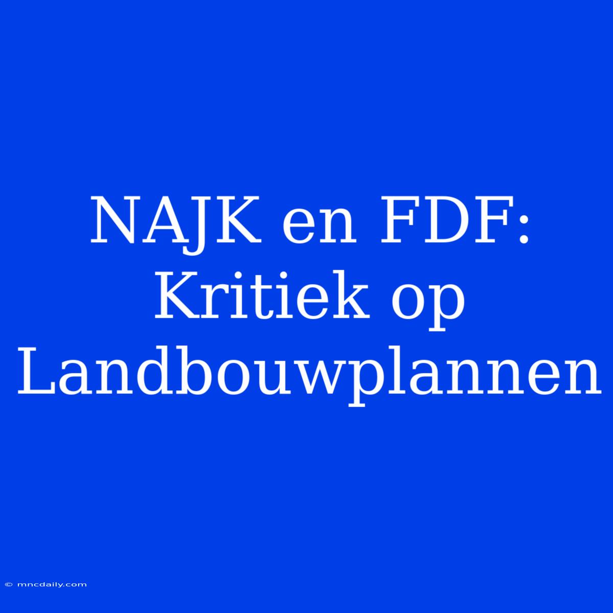 NAJK En FDF: Kritiek Op Landbouwplannen