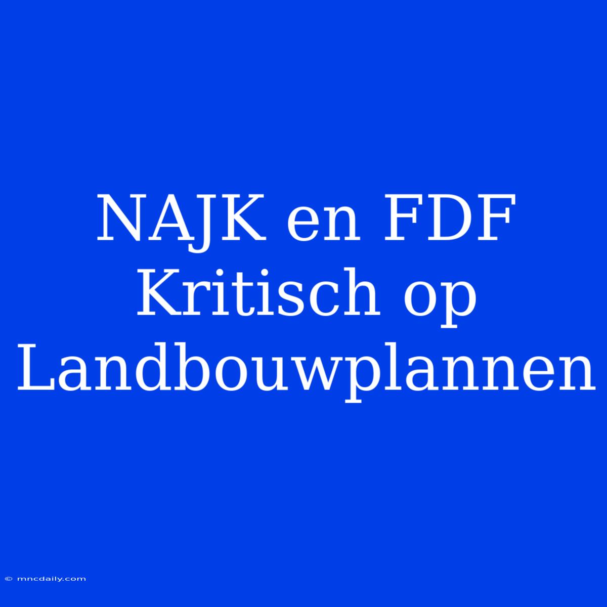 NAJK En FDF Kritisch Op Landbouwplannen