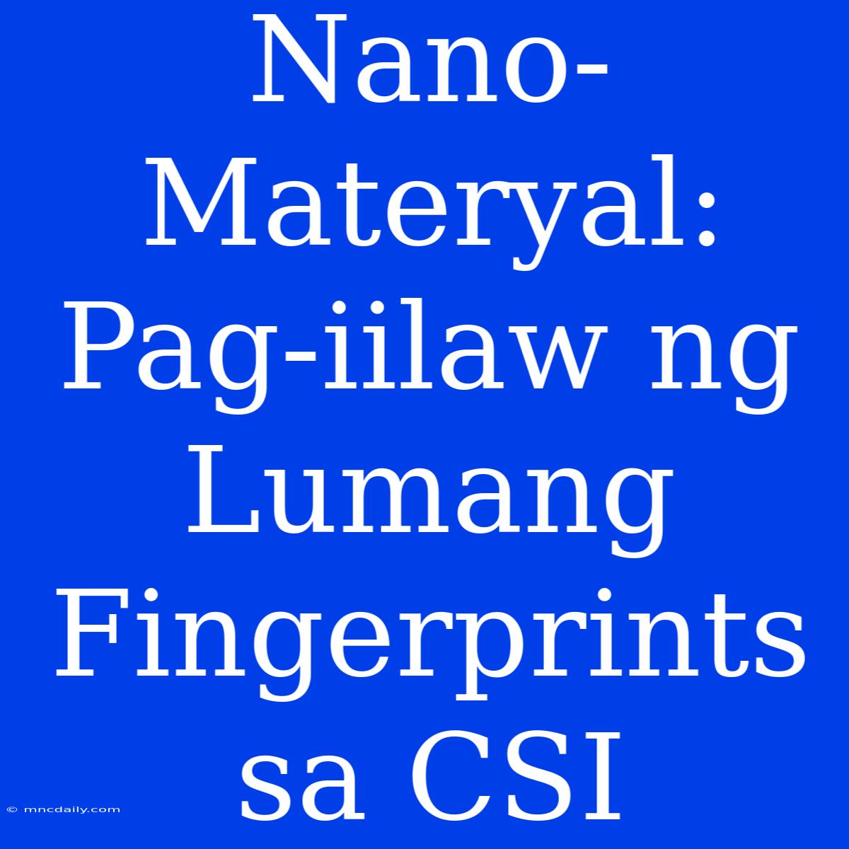 Nano-Materyal: Pag-iilaw Ng Lumang Fingerprints Sa CSI