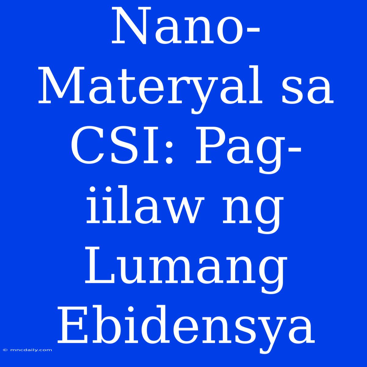 Nano-Materyal Sa CSI: Pag-iilaw Ng Lumang Ebidensya