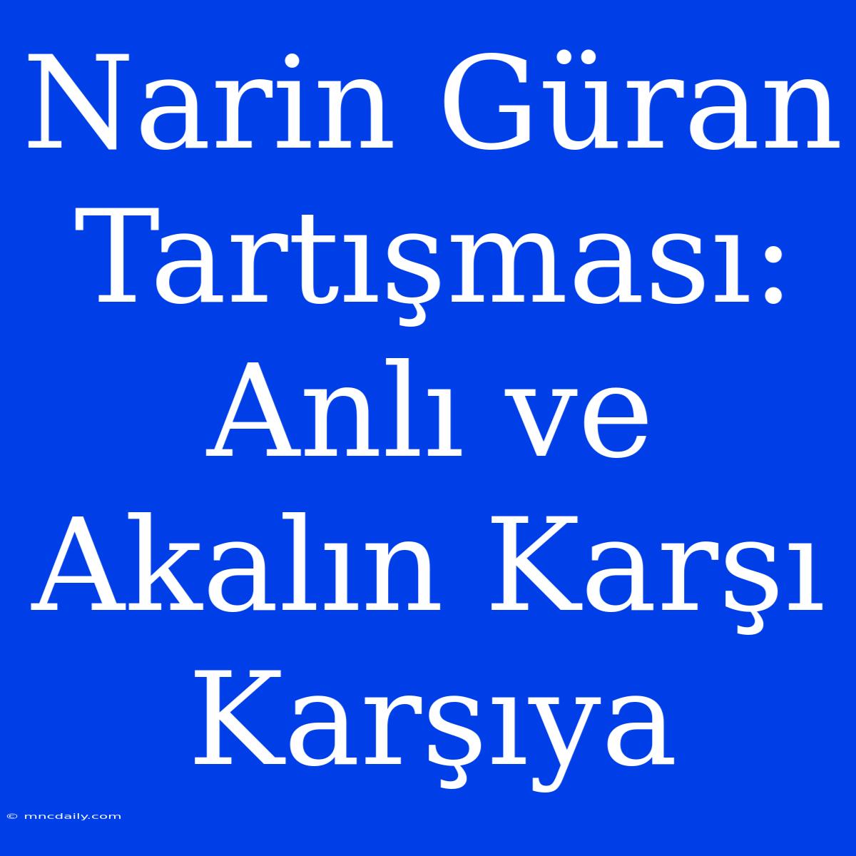 Narin Güran Tartışması: Anlı Ve Akalın Karşı Karşıya