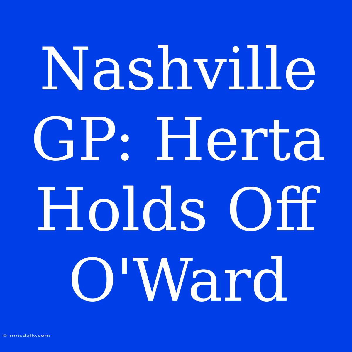 Nashville GP: Herta Holds Off O'Ward