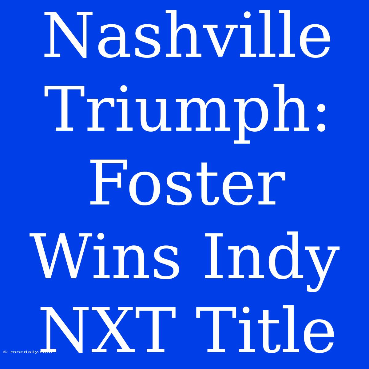 Nashville Triumph: Foster Wins Indy NXT Title