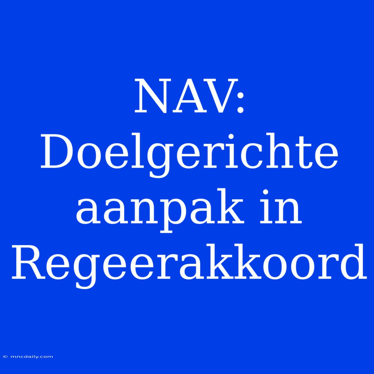 NAV: Doelgerichte Aanpak In Regeerakkoord