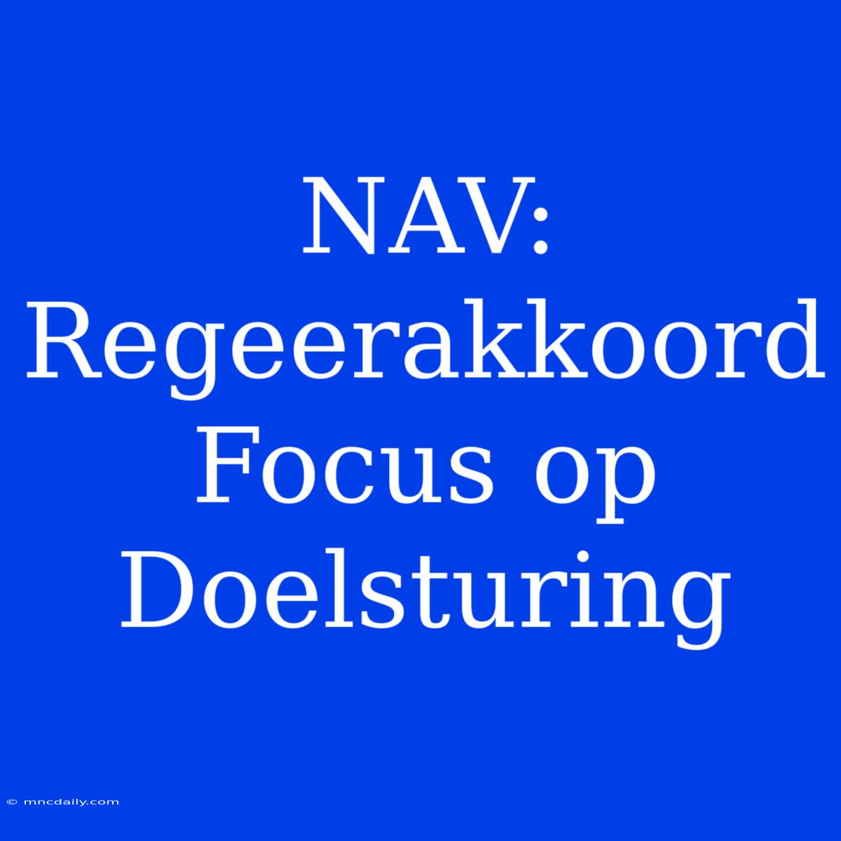 NAV: Regeerakkoord Focus Op Doelsturing