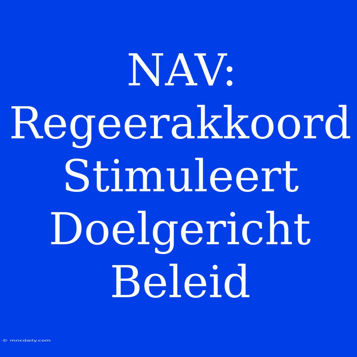 NAV: Regeerakkoord Stimuleert Doelgericht Beleid