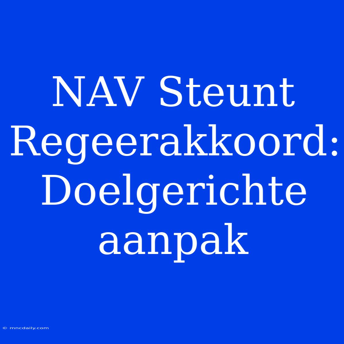 NAV Steunt Regeerakkoord: Doelgerichte Aanpak