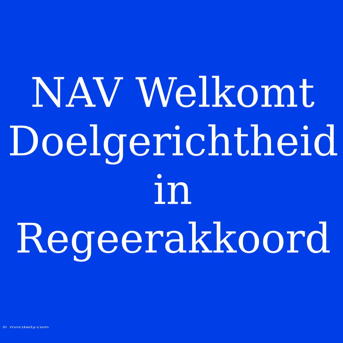 NAV Welkomt Doelgerichtheid In Regeerakkoord