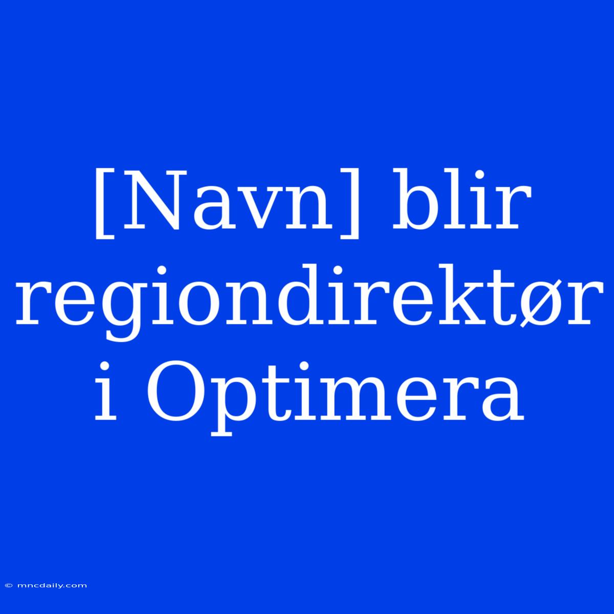 [Navn] Blir Regiondirektør I Optimera