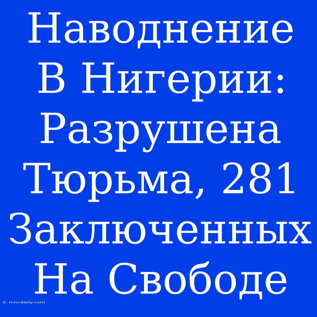 Наводнение В Нигерии: Разрушена Тюрьма, 281 Заключенных На Свободе