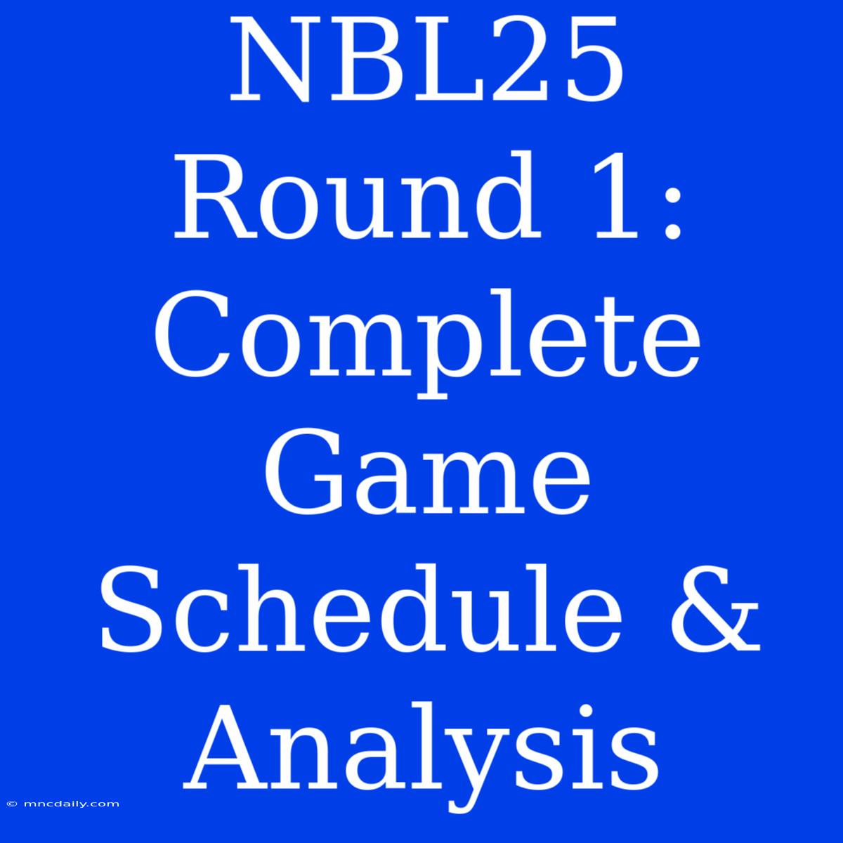 NBL25 Round 1: Complete Game Schedule & Analysis